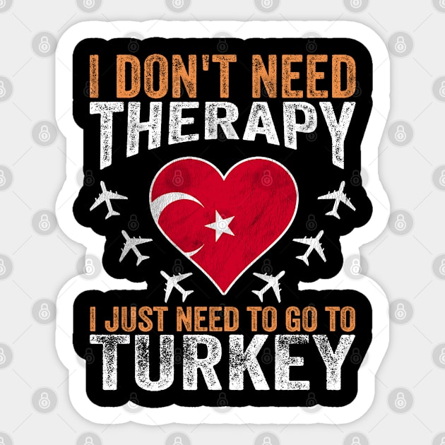 I Don't Need Therapy I Just Need to Go to Turkey Sticker by BramCrye